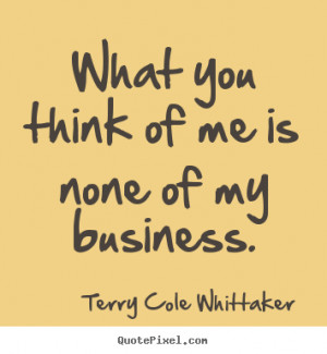 Design custom picture quote about inspirational - What you think of me ...