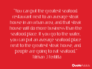 You can put the greatest seafood restaurant next to an average steak ...
