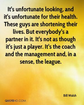 Bill Walsh - It's unfortunate looking, and it's unfortunate for their ...