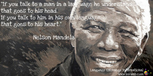 If you talk to a man in a language he understands, that goes to his ...