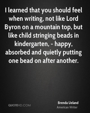 ... that you should feel when writing, not like Lord Byron on a