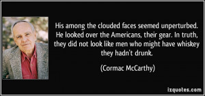 ... like men who might have whiskey they hadn't drunk. - Cormac McCarthy