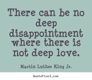Quotes about love - There can be no deep disappointment where there..