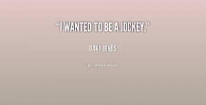 davy jones quotes i wanted to be a jockey davy jones