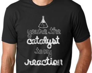 Catalyst to my Reaction t shirt fun ny science shirt S-4XL ...