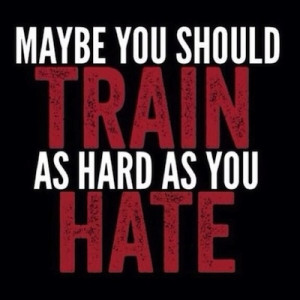 Workout as hard as you hate.
