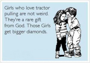 Tractor pulls& diamonds Hahaha Maybe thats why I got nearly 4 carats ...