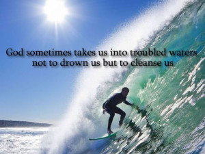 God sometimes takes us into troubled waters not to drown us but to ...