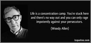 Life is a concentration camp. You're stuck here and there's no way out ...