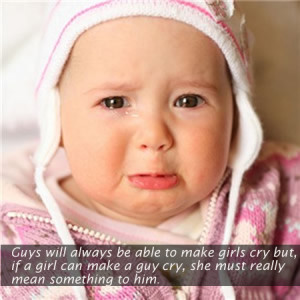 always be able to make girls cry but, if a girl can make a guy cry ...