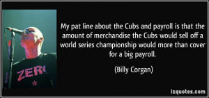 My pat line about the Cubs and payroll is that the amount of ...