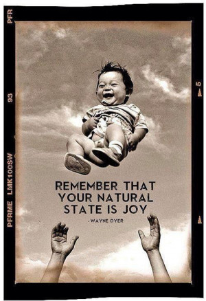 Remember that your natural state is Joy.