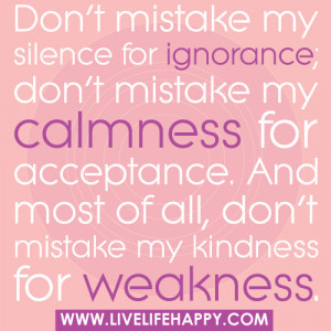 ... Most of all,Don’t Mistake My Kindness for Weakness ~ Kindness Quote