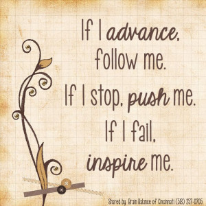 If I #advance, #follow me. If I #stop, #push me. If I #fail, #inspire ...