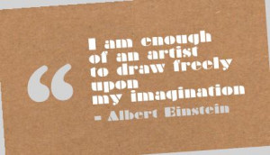 ... am Enough of an artist to draw freely upon my Imagination ~ Art Quote