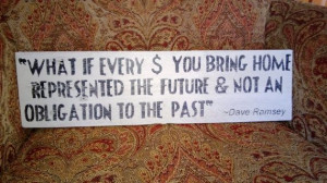 ... represented the future and not an obligation to the past - Dave Ramsey