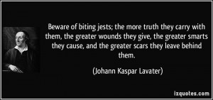 Beware of biting jests; the more truth they carry with them, the ...