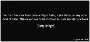 No man has ever been born a Negro hater, a Jew hater, or any other ...