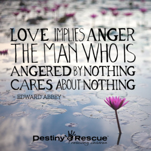 27. “Love implies anger. The man who is angered by nothing cares ...