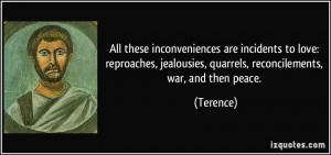 All these inconveniences are incidents to love: reproaches, jealousies ...