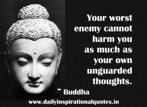 ... cannot harm you as much as your own unguarded thoughts.