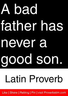 bad father has never a good son. - Latin Proverb #proverbs #quotes ...