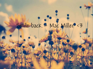 Mac Miller Smile Quote Smile back.