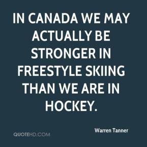 ... we may actually be stronger in freestyle skiing than we are in hockey