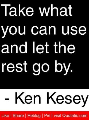 ... you can use and let the rest go by. - Ken Kesey #quotes #quotations