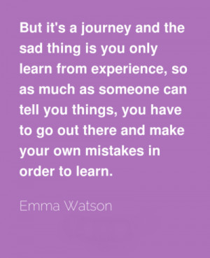 ... you have to go out there and make your own mistakes in order to learn