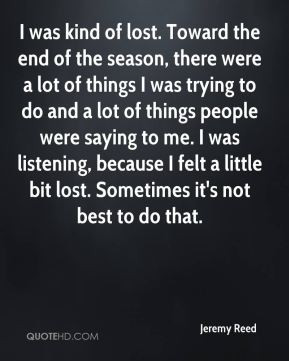 Jeremy Reed - I was kind of lost. Toward the end of the season, there ...