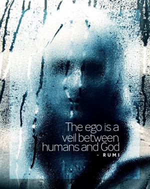 the EGO is a veil between humans and GOD - RUMI