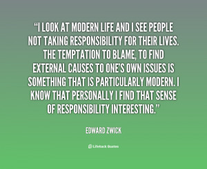 look at modern life and I see people not taking responsibility for ...