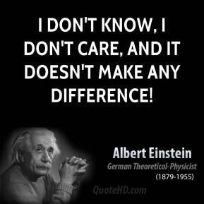 albert-einstein-quote-i-dont-know-i-dont-care-and-it-doesnt-make-any ...