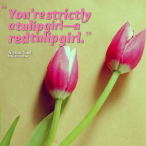 Quotes Picture: you're strictly a tulip girl—a red tulip girl