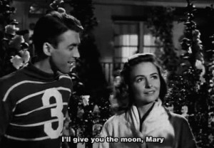 George Bailey (James Stewart) saying “I’ll give you the moon, Mary ...