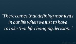 defining moments in our life when we just to have to take that life ...