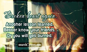 Broken heart again. Another lesson learned. Better know your friends ...