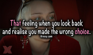 ... you look back and realise you made the wrong choice ~ Emotion Quote
