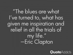 ... and relief in all the trials of my life.” — Eric Clapton