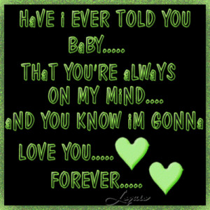 ... that you re always on my mind and you know im gonna love you forever
