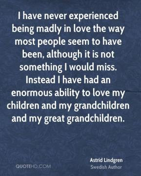 have never experienced being madly in love the way most people seem ...