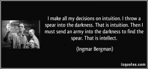 into the darkness. That is intuition. Then I must send an army into ...