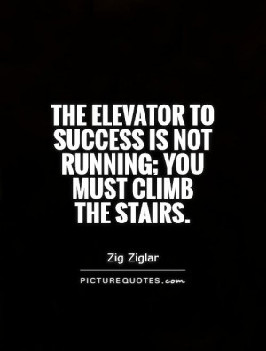 ... to success is not running; you must climb the stairs Picture Quote #1