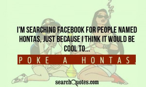 searching Facebook for people named Hontas, just because I think ...