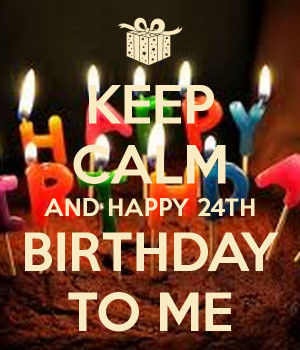 keep calm and happy 24th birthday to me
