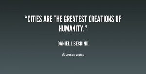 quote-Daniel-Libeskind-cities-are-the-greatest-creations-of-humanity ...