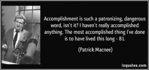 Accomplishment is such a patronizing, dangerous word, isn't it? I ...