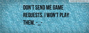 don't send me game requests. i won't play them. -_- , Pictures