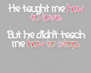 -me-how-to-love-but-he-did-not-teach-me-how-to-stop-saying-quotes ...